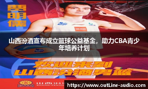 山西汾酒宣布成立篮球公益基金，助力CBA青少年培养计划