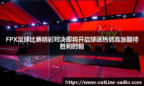 FPX足球比赛精彩对决即将开启球迷热情高涨期待胜利时刻