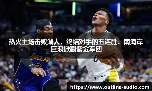 热火主场击败湖人，终结对手的五连胜：南海岸巨浪掀翻紫金军团