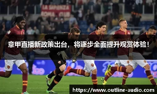 意甲直播新政策出台，将逐步全面提升观赏体验！