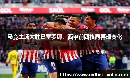 马竞主场大胜巴塞罗那，西甲前四格局再现变化