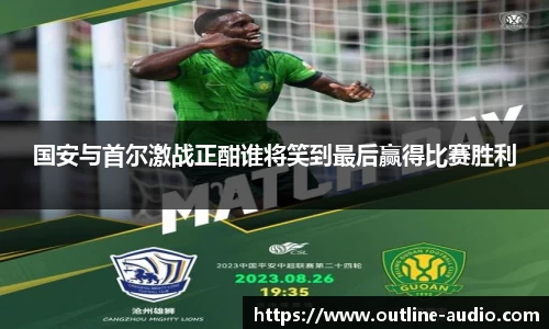 国安与首尔激战正酣谁将笑到最后赢得比赛胜利