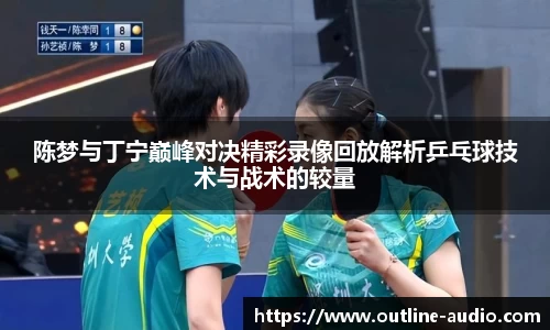 陈梦与丁宁巅峰对决精彩录像回放解析乒乓球技术与战术的较量