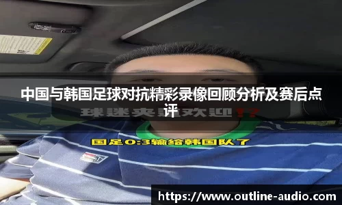 中国与韩国足球对抗精彩录像回顾分析及赛后点评