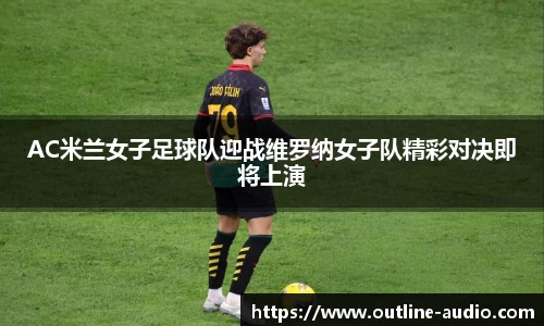 AC米兰女子足球队迎战维罗纳女子队精彩对决即将上演