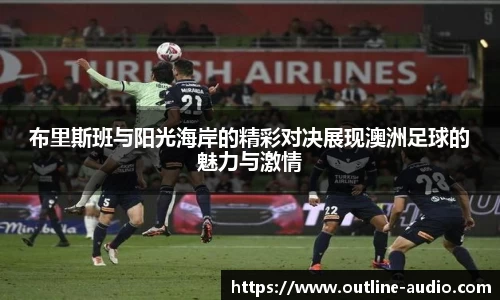 布里斯班与阳光海岸的精彩对决展现澳洲足球的魅力与激情