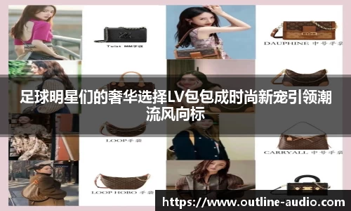 足球明星们的奢华选择LV包包成时尚新宠引领潮流风向标