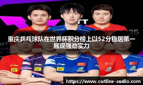 重庆乒乓球队在世界杯积分榜上以52分稳居第一展现强劲实力